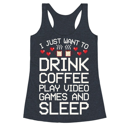 I Just Want To Drink Coffee, Play Video Games, And Sleep Racerback Tank