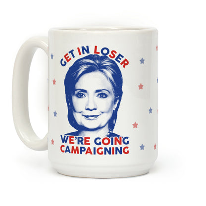 Get In Loser We're Going Campaigning Coffee Mug