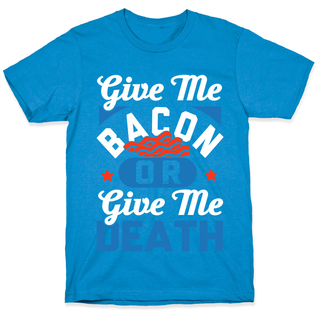 Give Me Bacon Or Give Me Death T-Shirt