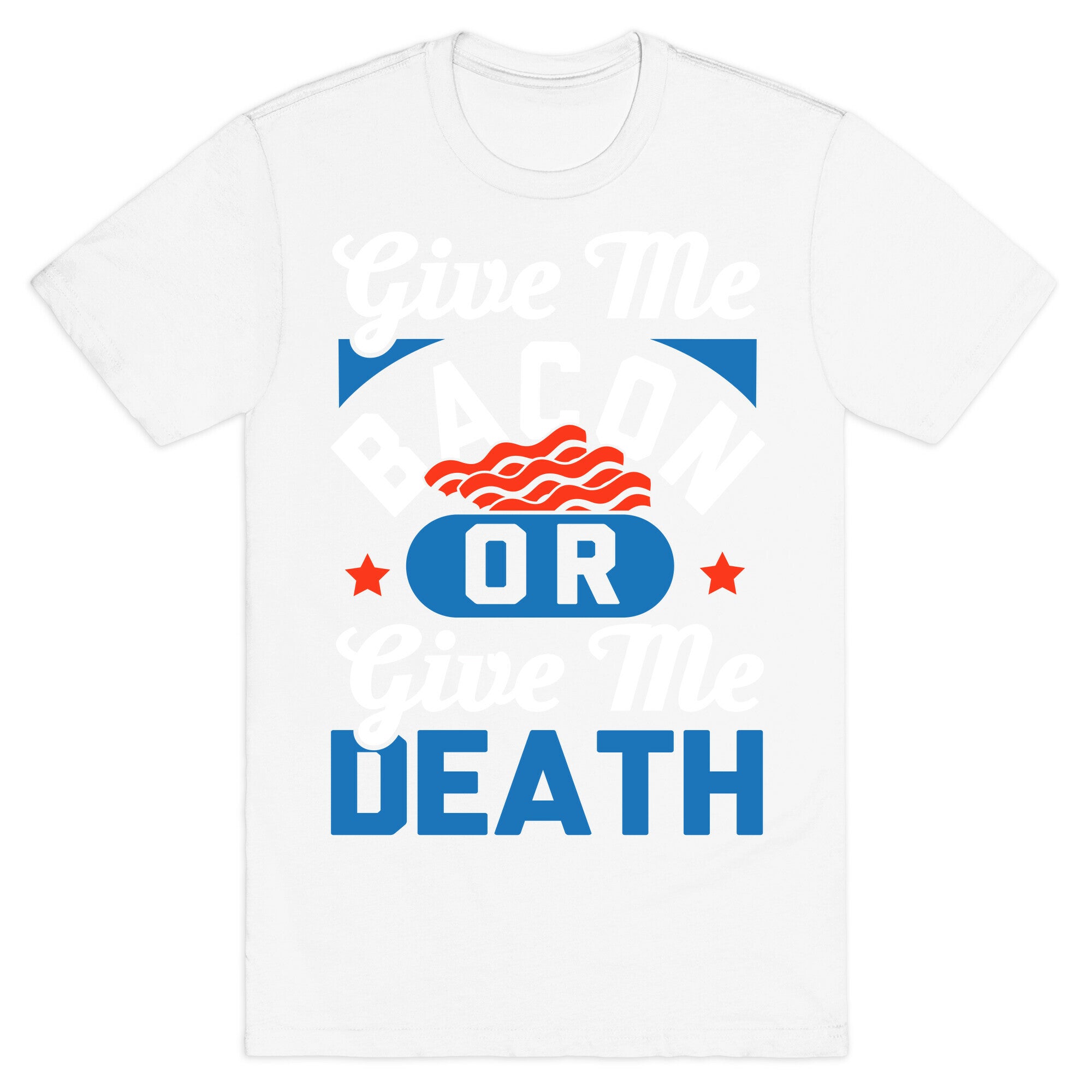 Give Me Bacon Or Give Me Death T-Shirt