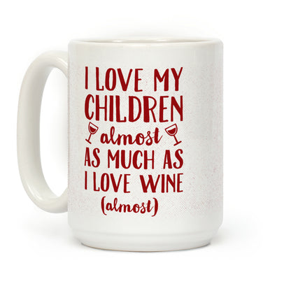 I Love My Children Almost As Much As I Love Wine (Almost) Coffee Mug