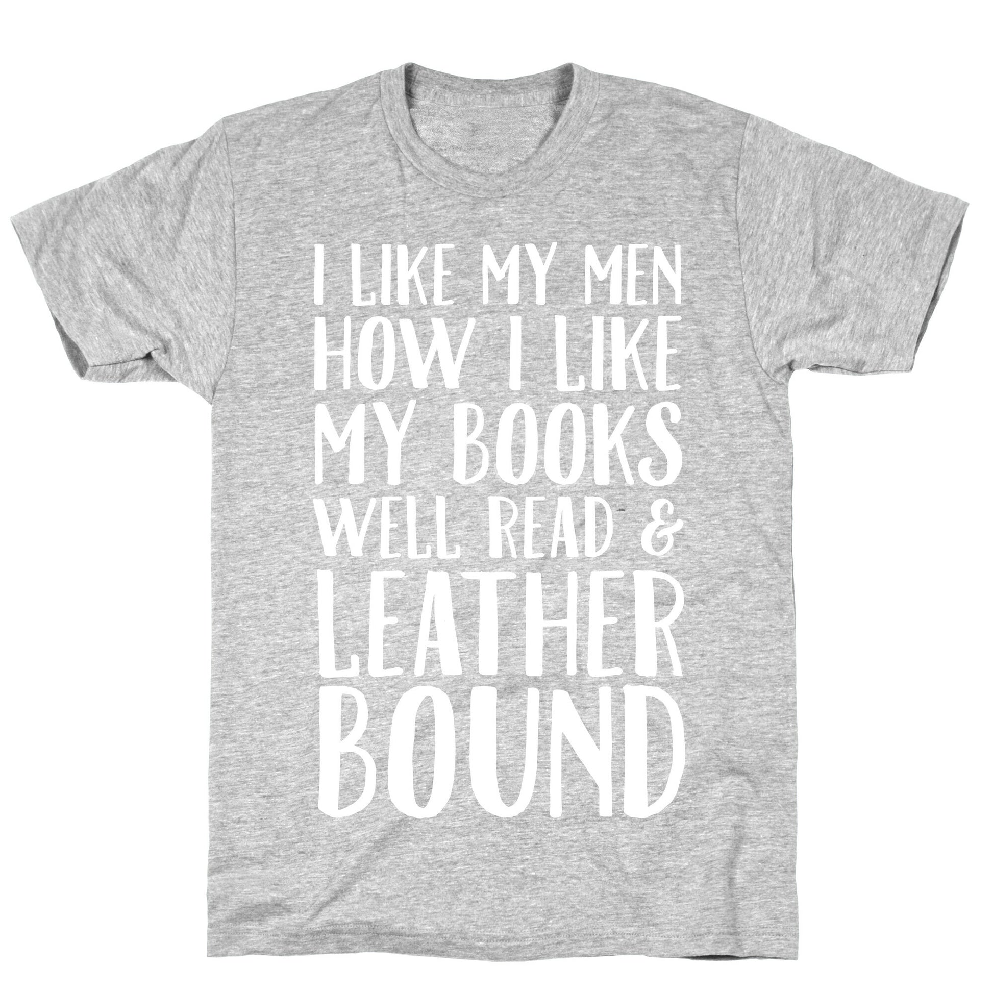 I Like My Men How I Like My Books Well Read And Leather Bound T-Shirt