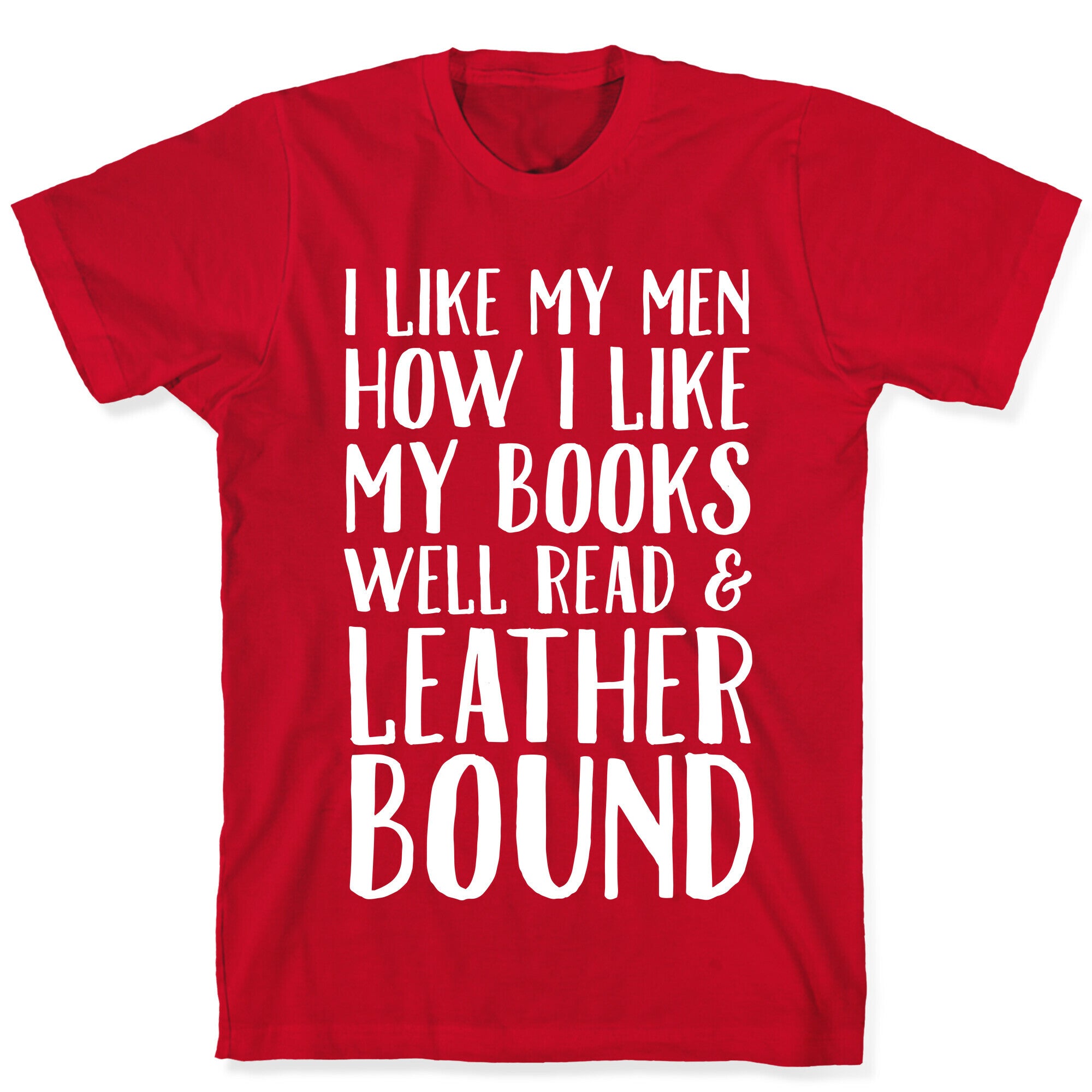 I Like My Men How I Like My Books Well Read And Leather Bound T-Shirt