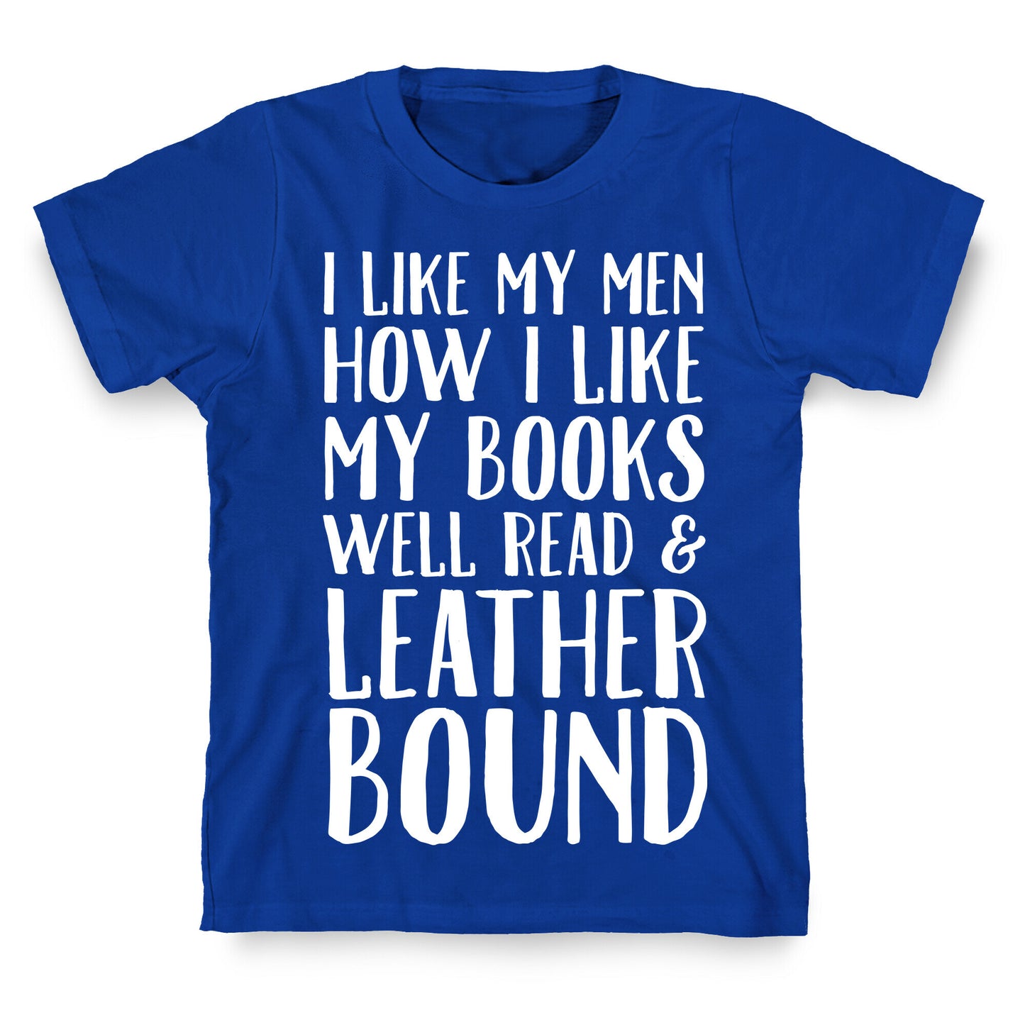 I Like My Men How I Like My Books Well Read And Leather Bound T-Shirt