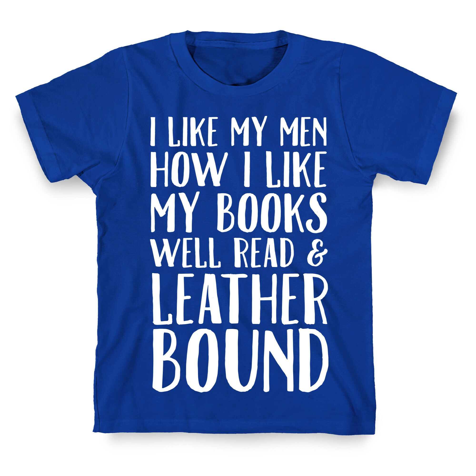 I Like My Men How I Like My Books Well Read And Leather Bound T-Shirt