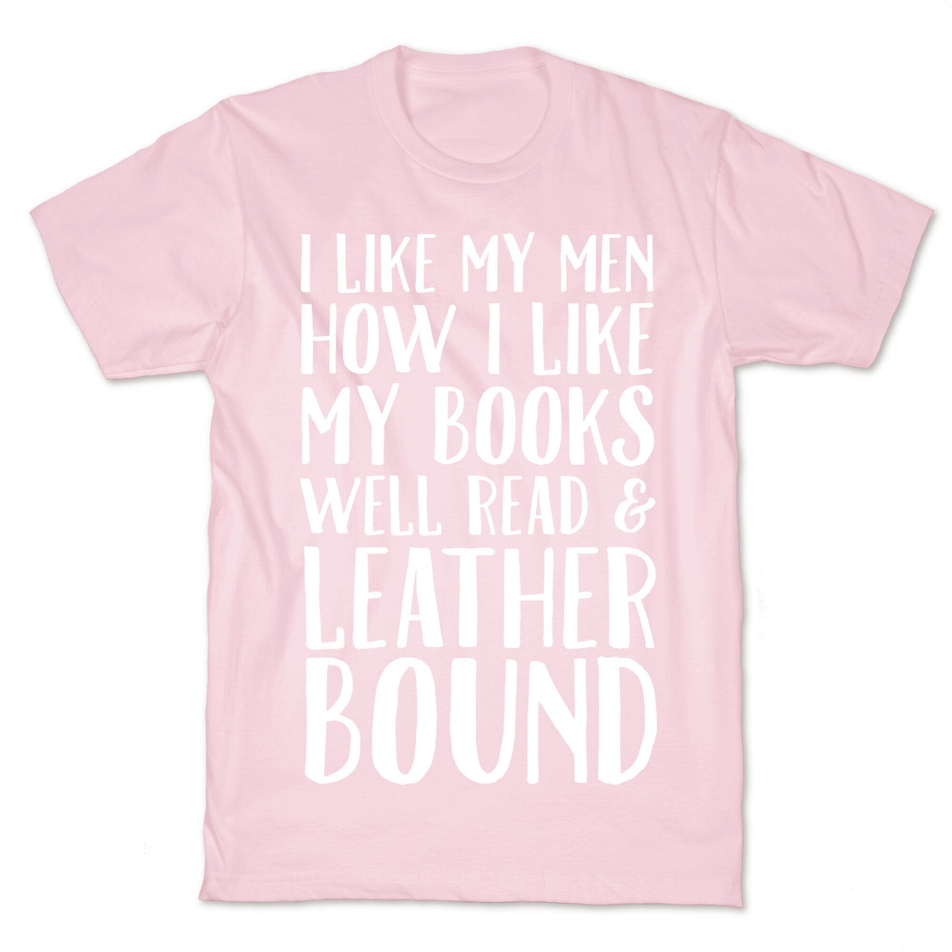 I Like My Men How I Like My Books Well Read And Leather Bound T-Shirt