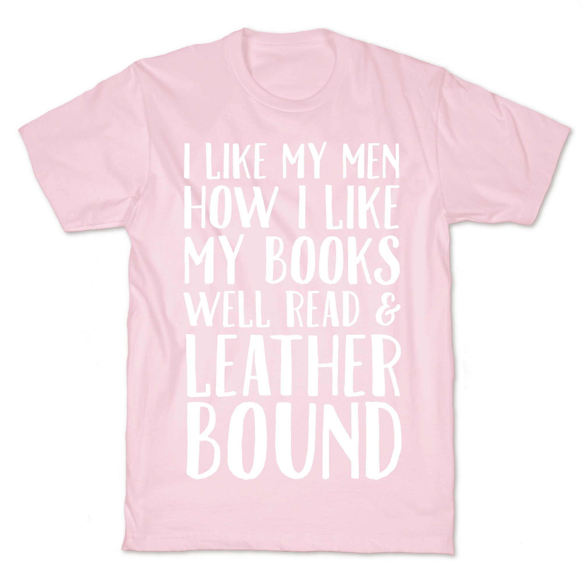 I Like My Men How I Like My Books Well Read And Leather Bound T-Shirt