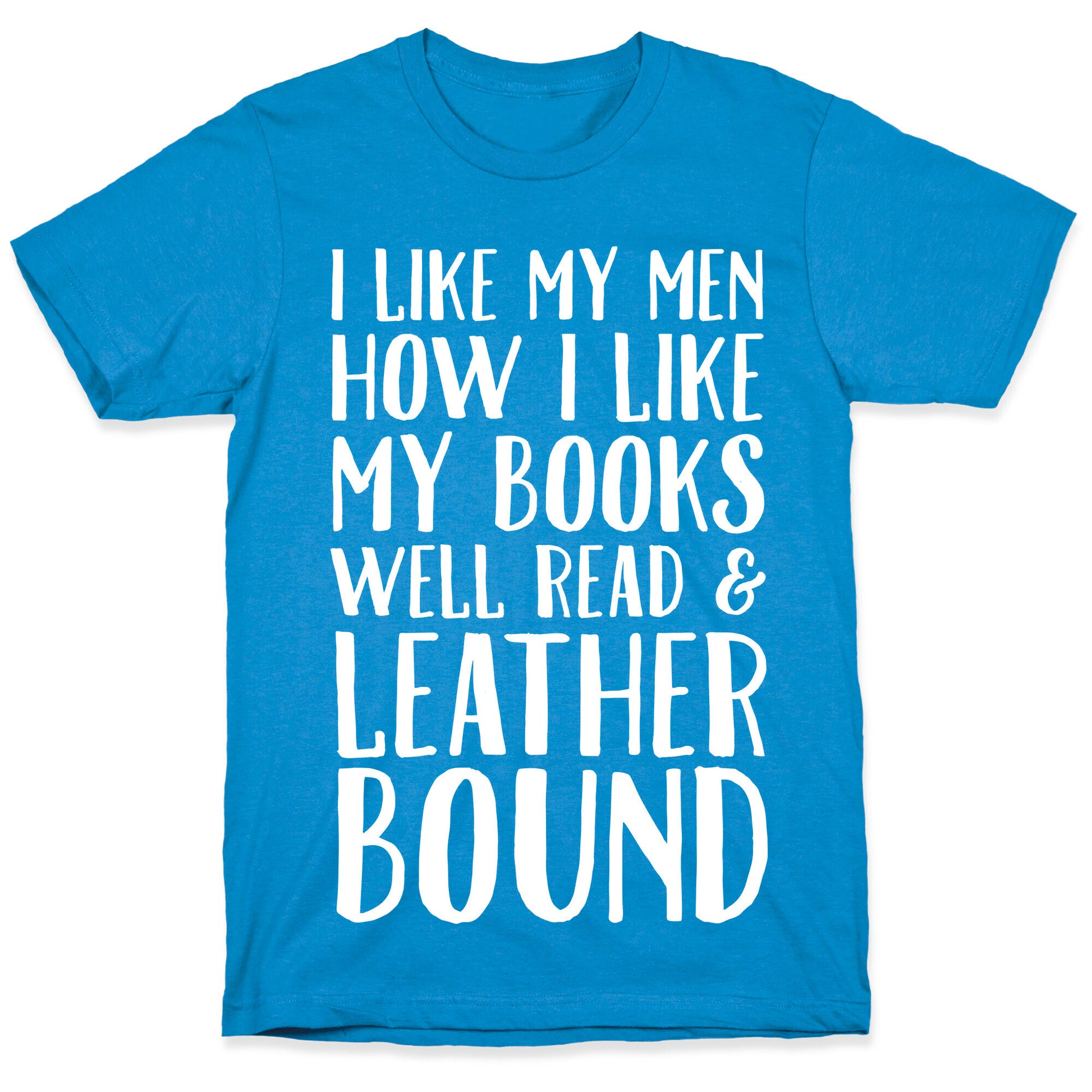 I Like My Men How I Like My Books Well Read And Leather Bound T-Shirt