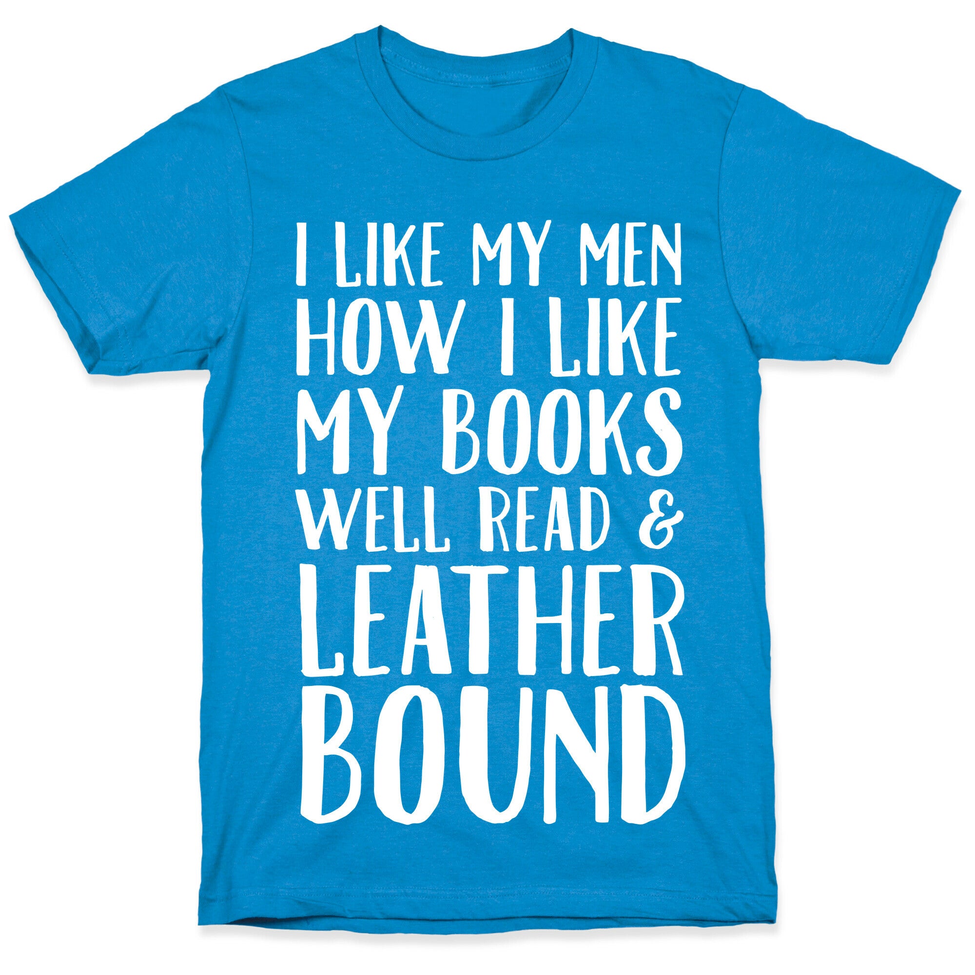 I Like My Men How I Like My Books Well Read And Leather Bound T-Shirt