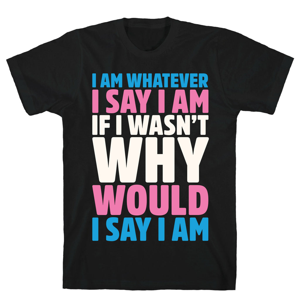I Am Whatever I Say I Am T-Shirt