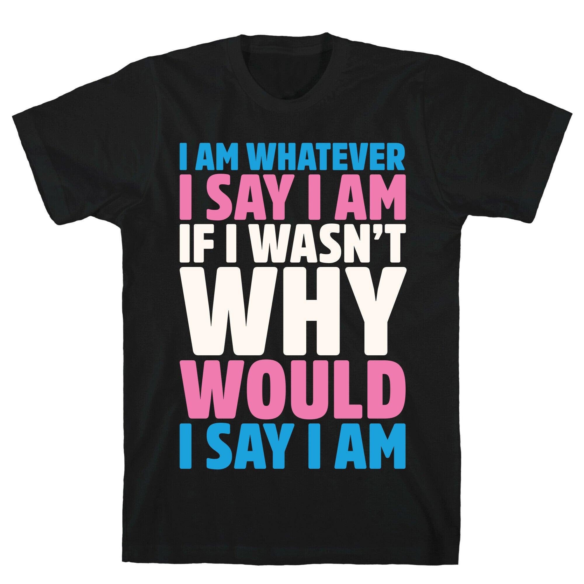 I Am Whatever I Say I Am T-Shirt