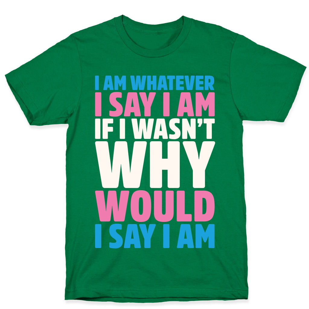 I Am Whatever I Say I Am T-Shirt