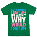 I Am Whatever I Say I Am T-Shirt