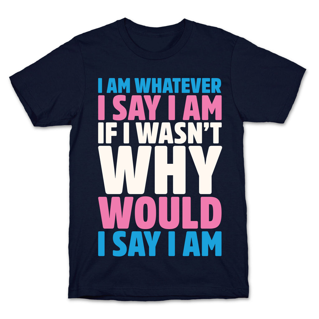I Am Whatever I Say I Am T-Shirt