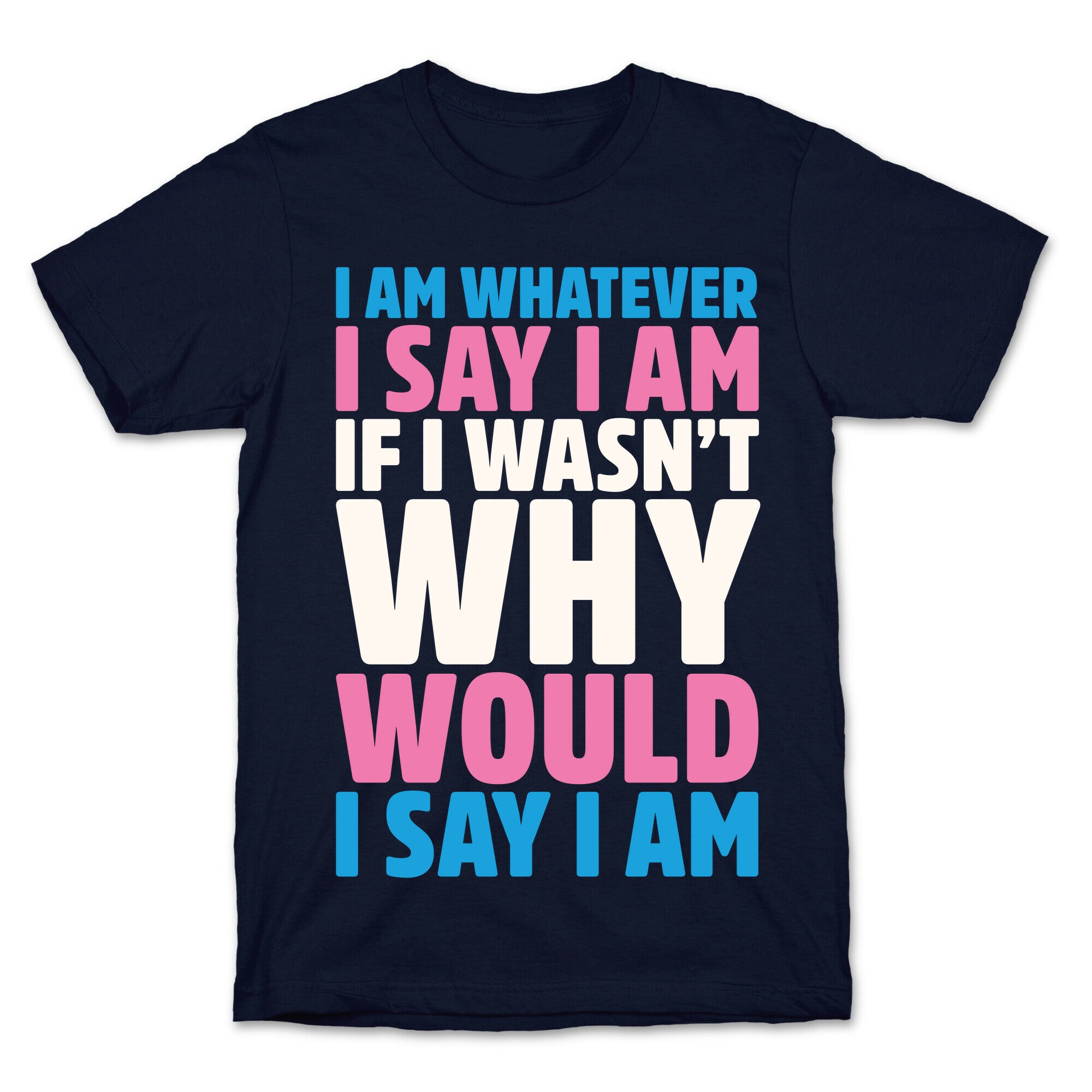 I Am Whatever I Say I Am T-Shirt