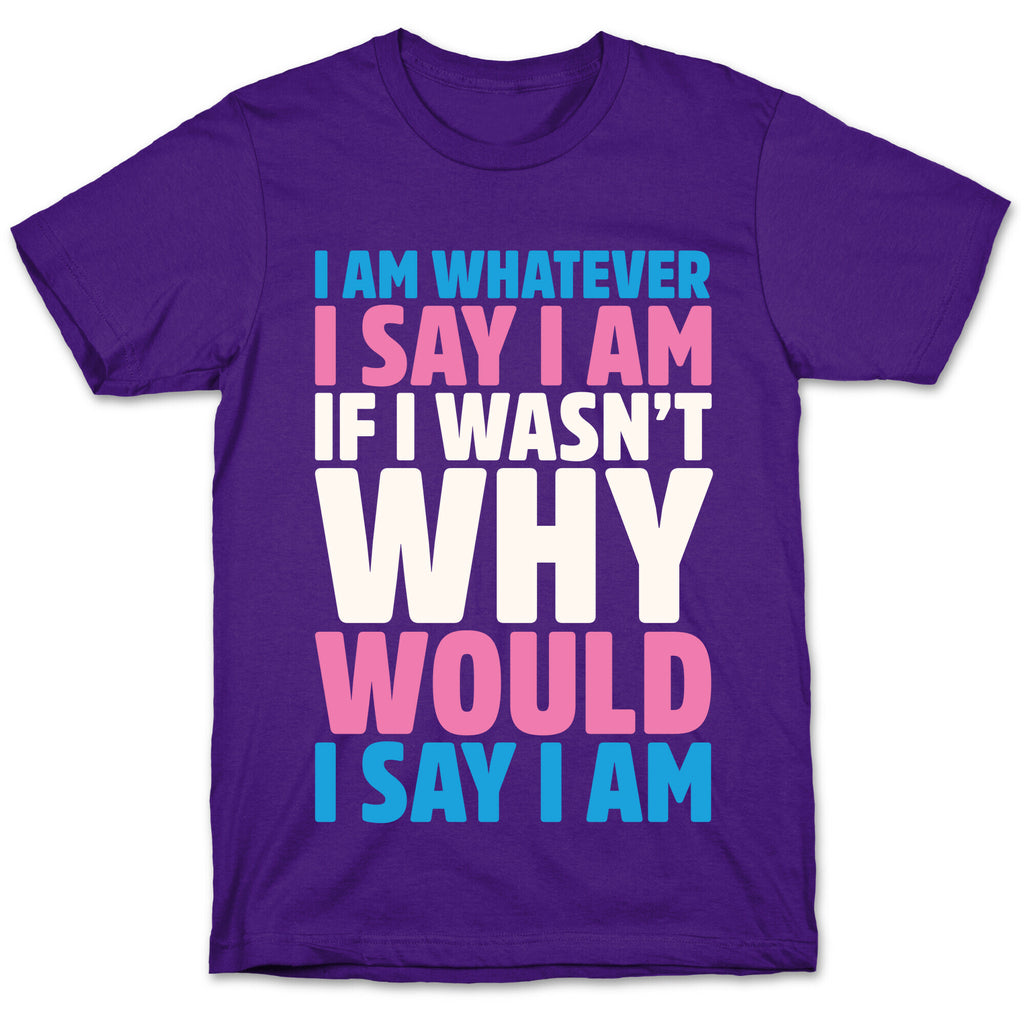 I Am Whatever I Say I Am T-Shirt