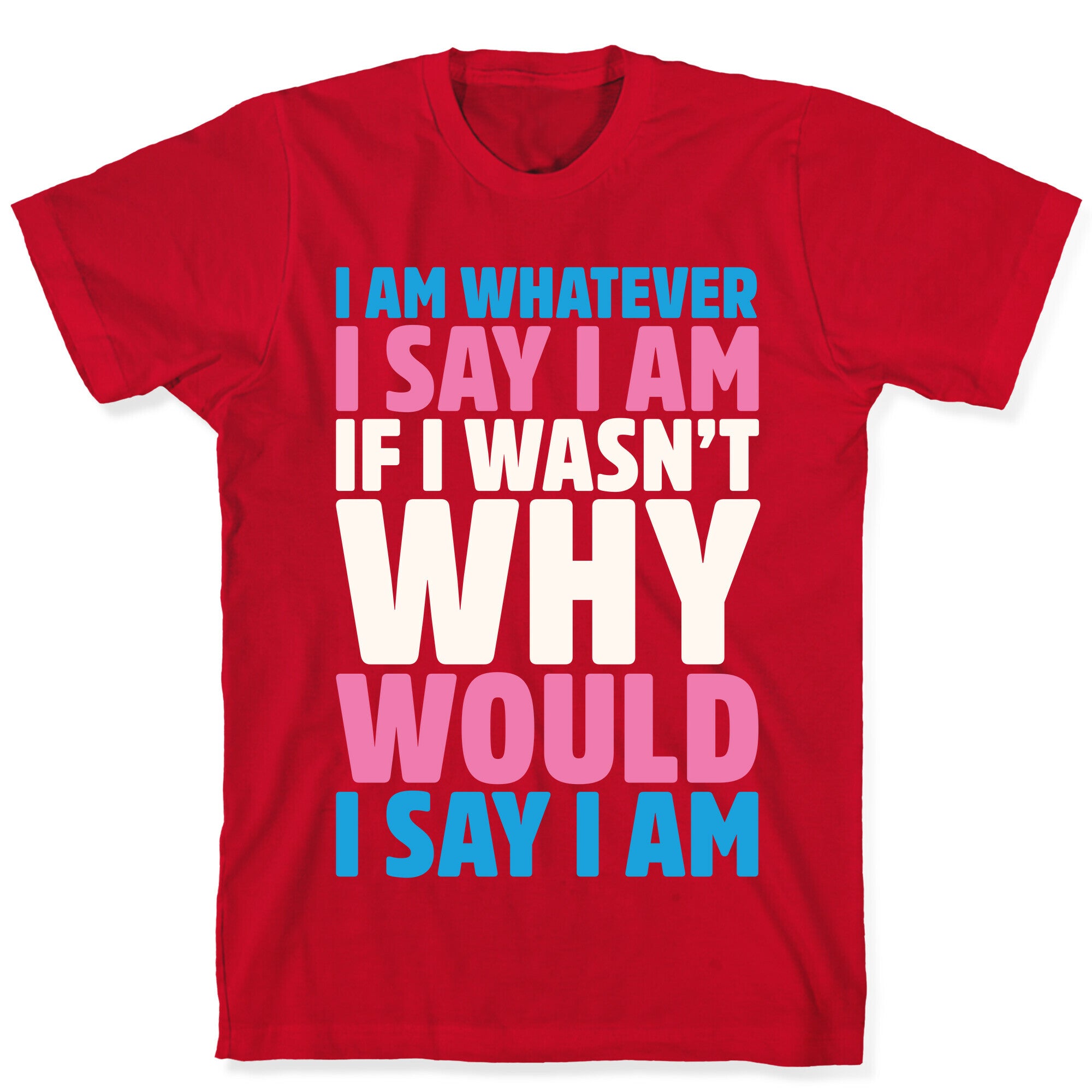 I Am Whatever I Say I Am T-Shirt