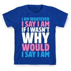 I Am Whatever I Say I Am T-Shirt