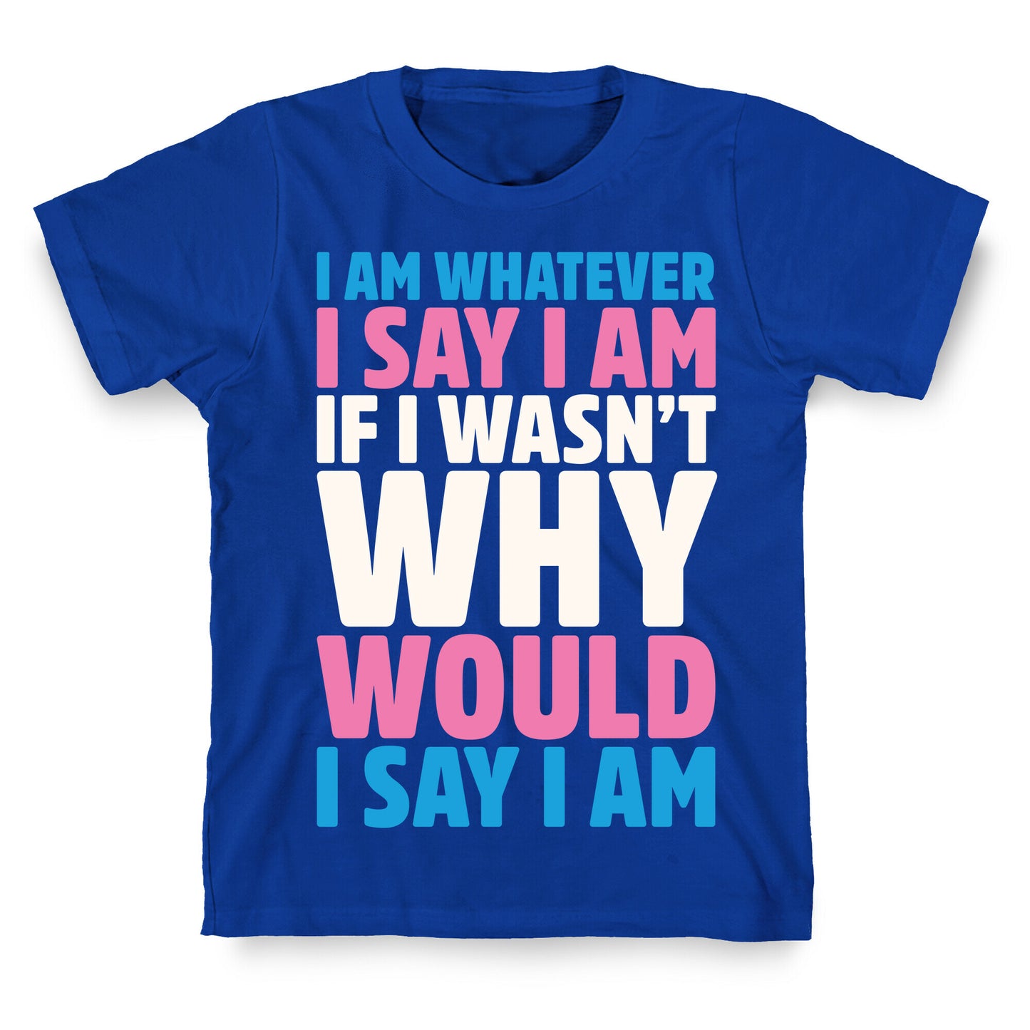 I Am Whatever I Say I Am T-Shirt