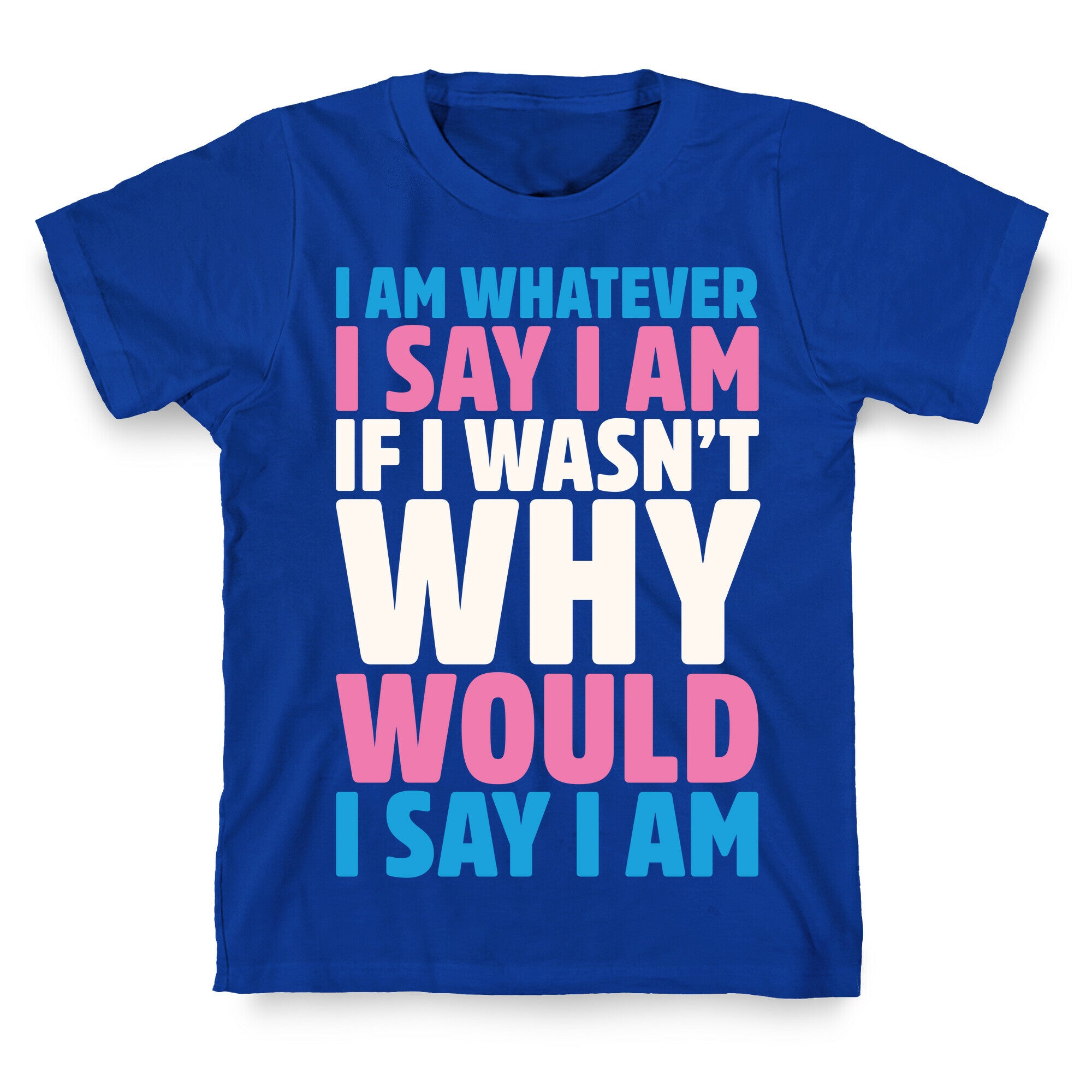 I Am Whatever I Say I Am T-Shirt