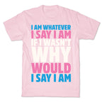 I Am Whatever I Say I Am T-Shirt