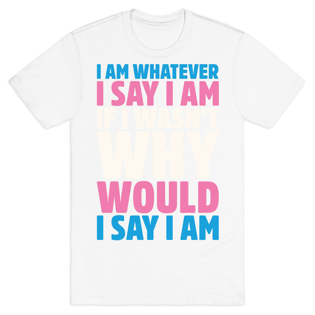 I Am Whatever I Say I Am T-Shirt