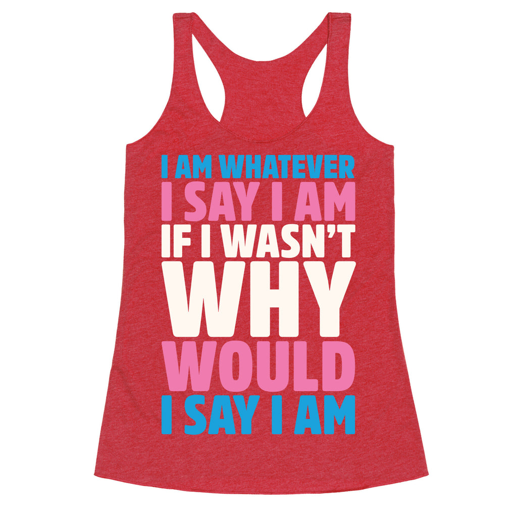 I Am Whatever I Say I Am Racerback Tank