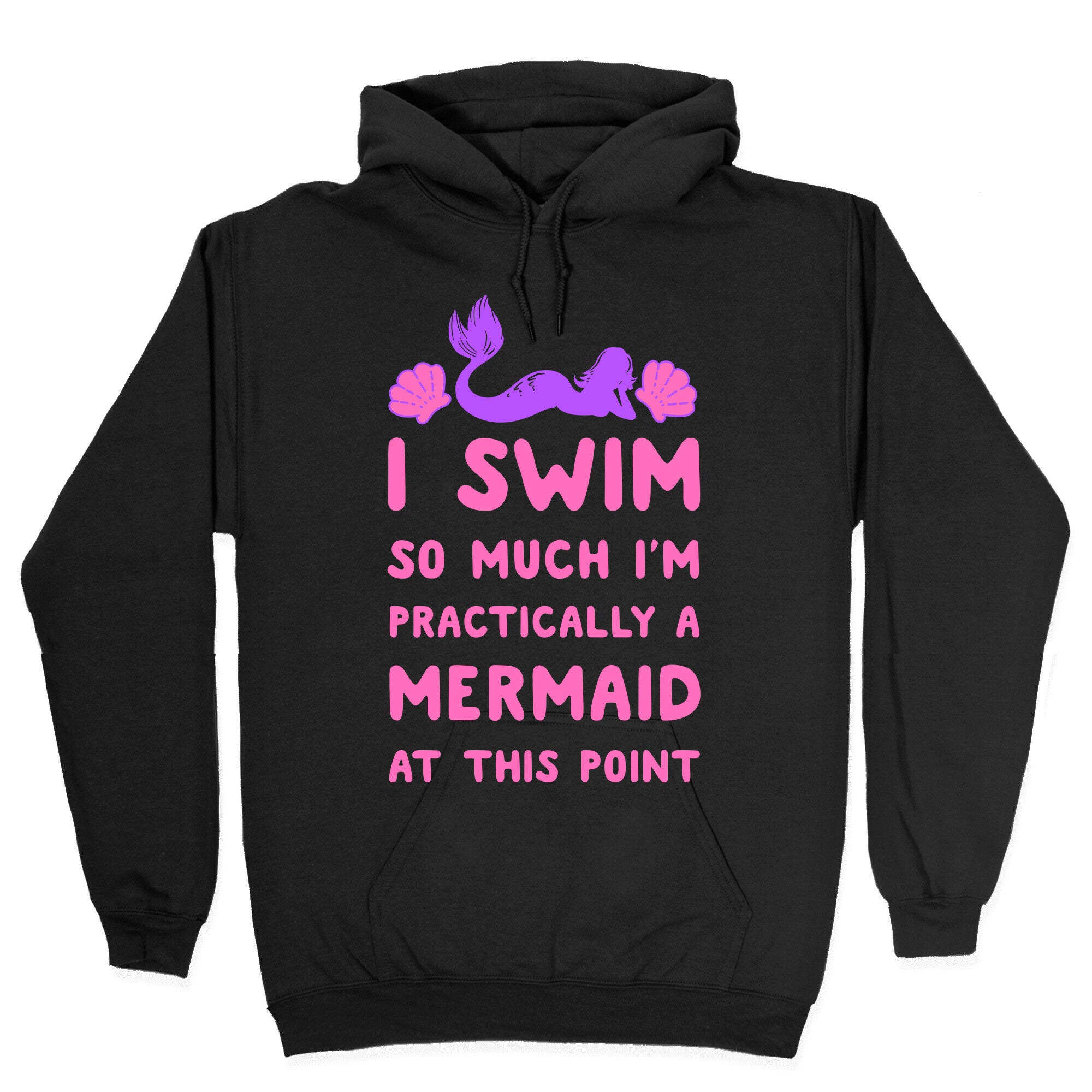 I Swim so Much I Am Practically a Mermaid at This Point Hoodie