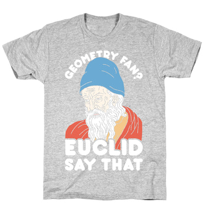 Geometry Fan? Euclid Say That T-Shirt