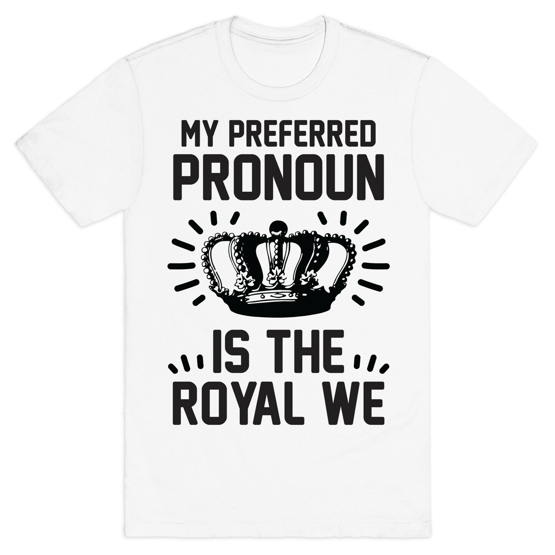 My Preferred Pronoun Is The Royal We T-Shirt