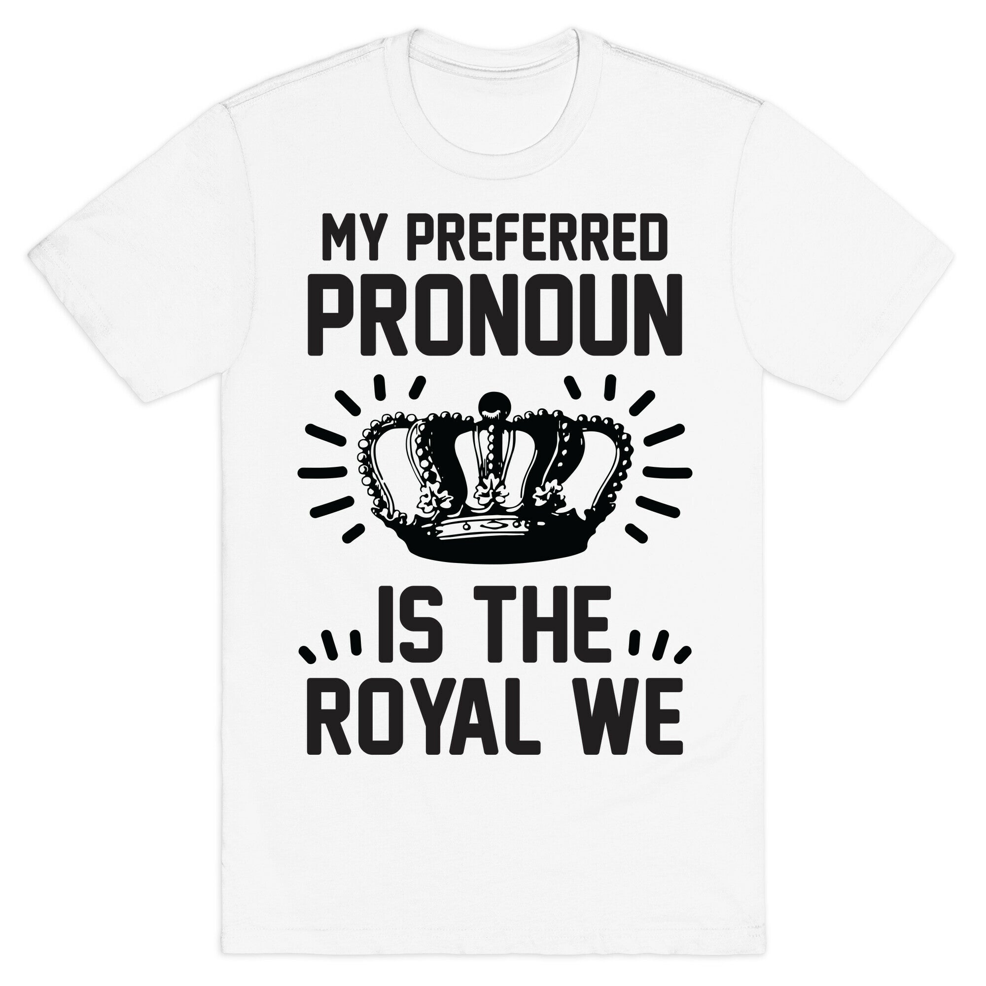 My Preferred Pronoun Is The Royal We T-Shirt