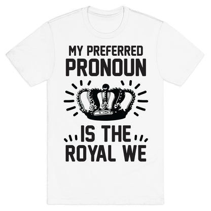 My Preferred Pronoun Is The Royal We T-Shirt