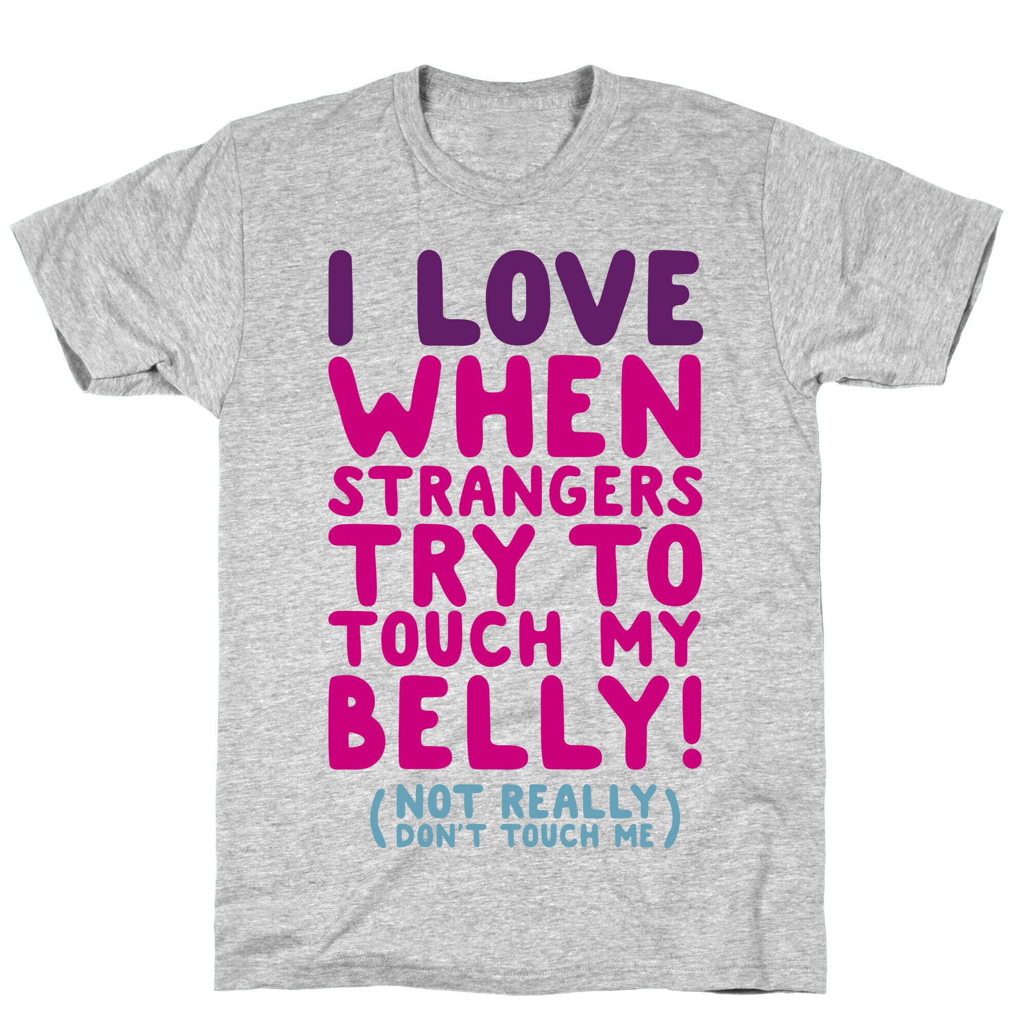 I Love When Strangers Try to Touch My Belly (Not Really) T-Shirt