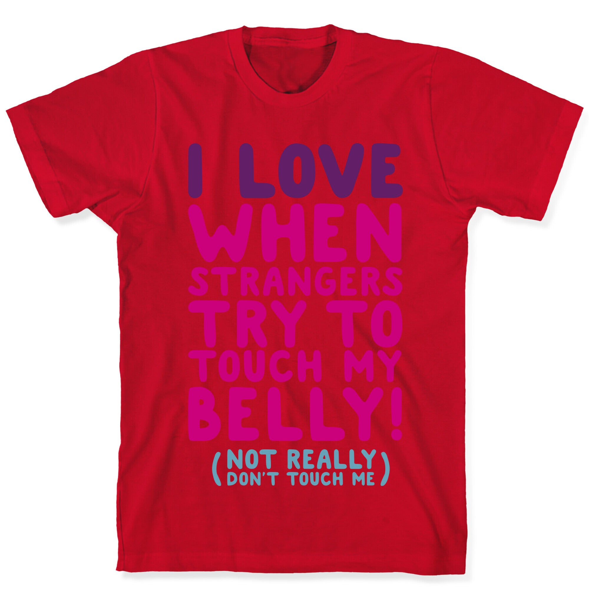 I Love When Strangers Try to Touch My Belly (Not Really) T-Shirt
