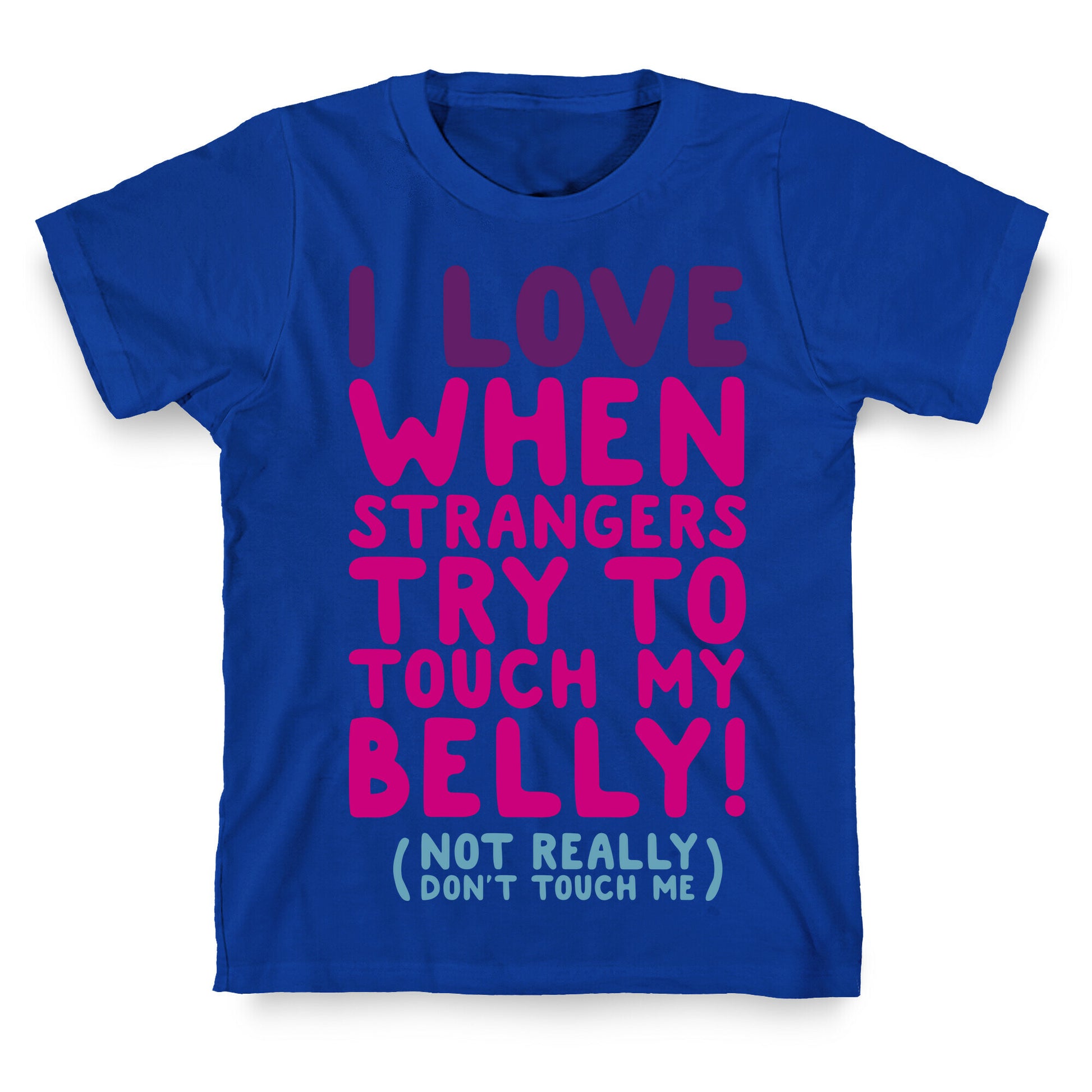 I Love When Strangers Try to Touch My Belly (Not Really) T-Shirt