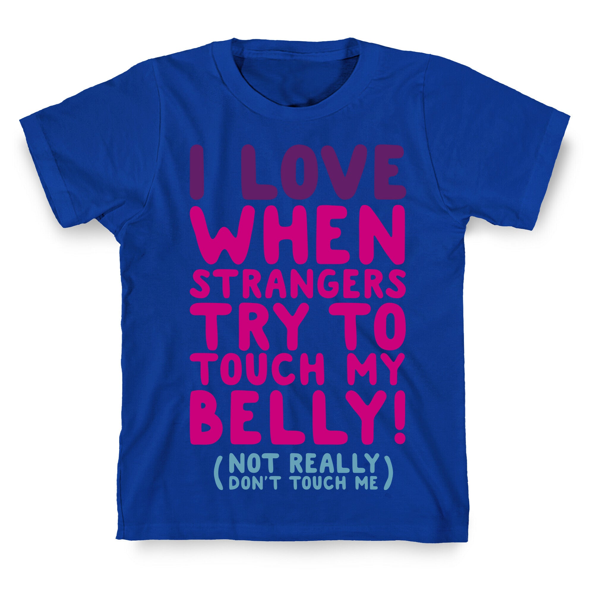 I Love When Strangers Try to Touch My Belly (Not Really) T-Shirt