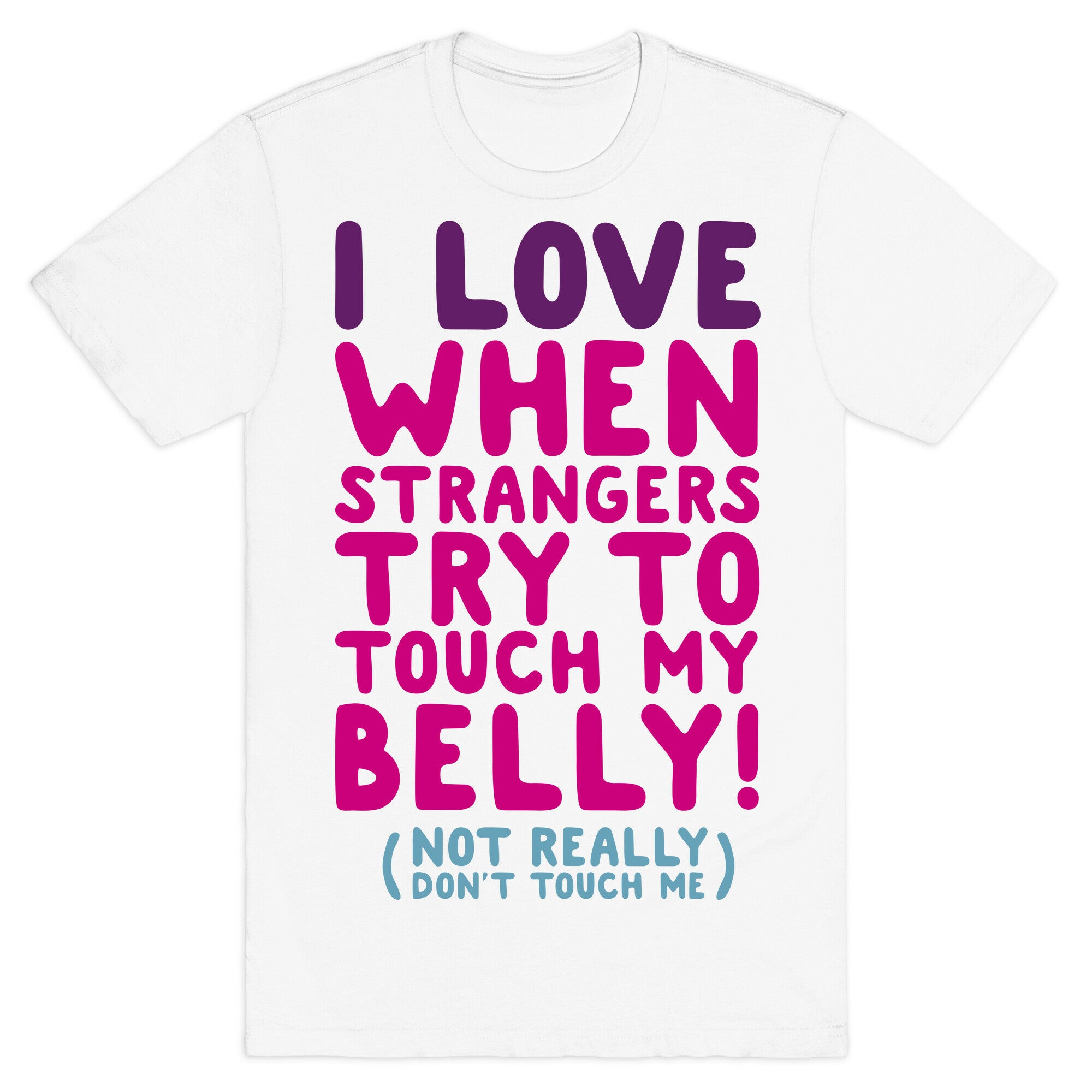 I Love When Strangers Try to Touch My Belly (Not Really) T-Shirt