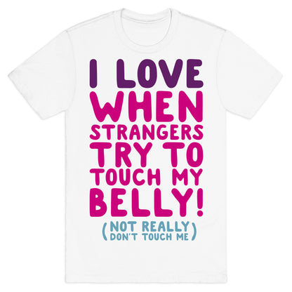I Love When Strangers Try to Touch My Belly (Not Really) T-Shirt