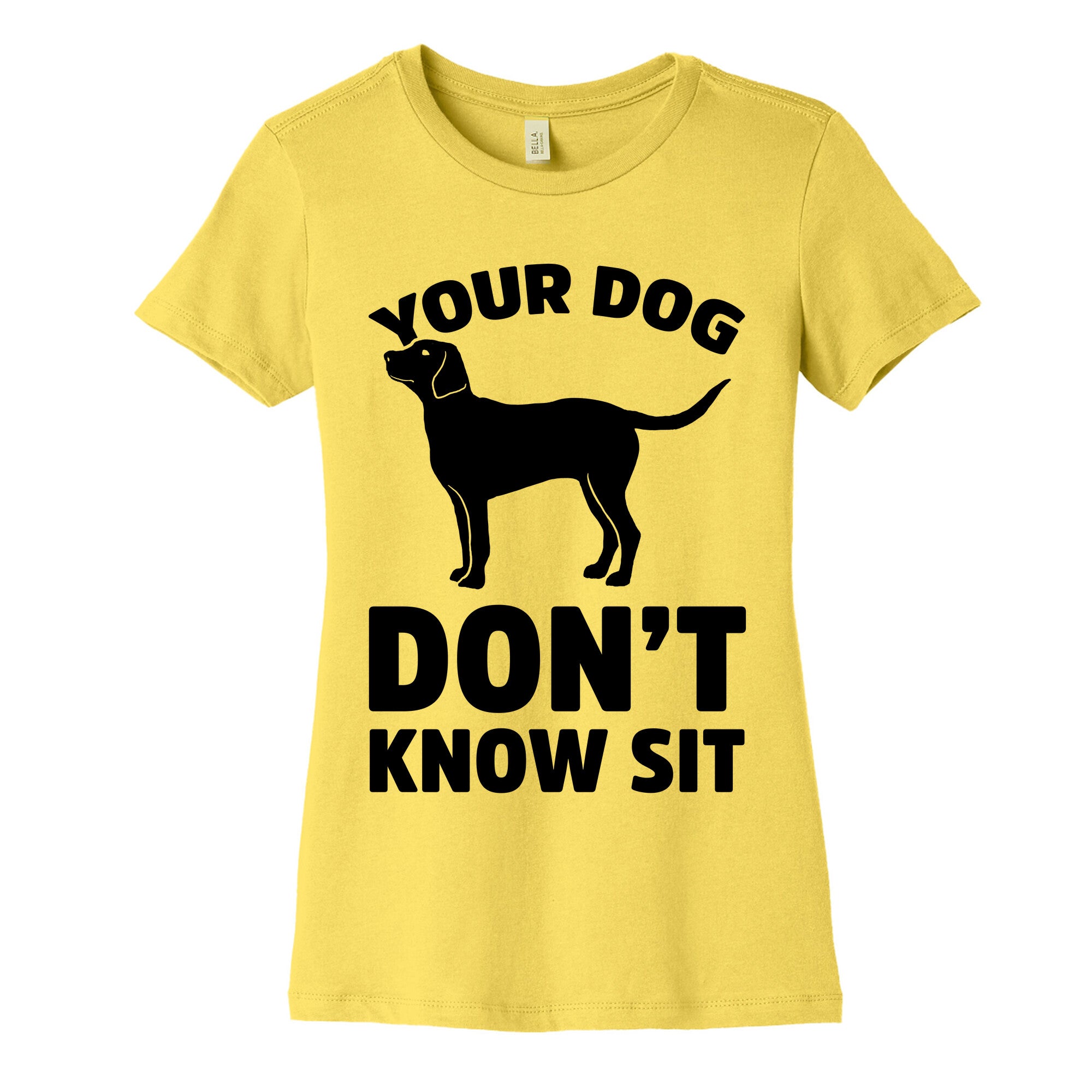 Your Dog Don't Know Sit Women's Cotton Tee