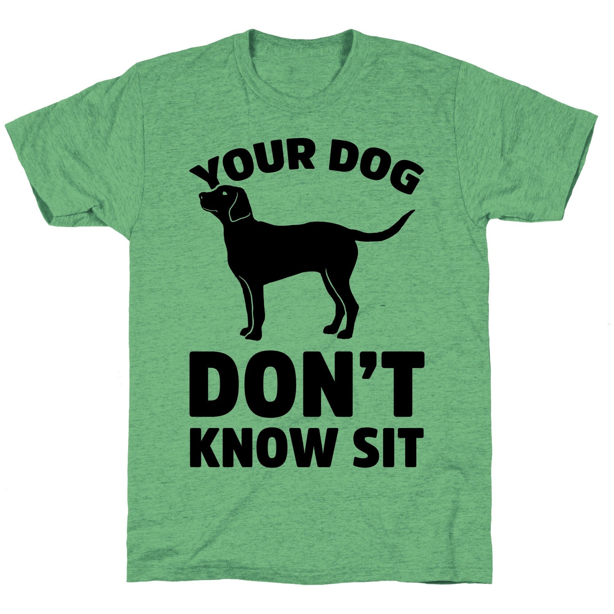 Your Dog Don't Know Sit Unisex Triblend Tee