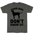 Your Dog Don't Know Sit Unisex Triblend Tee