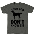 Your Dog Don't Know Sit Unisex Triblend Tee