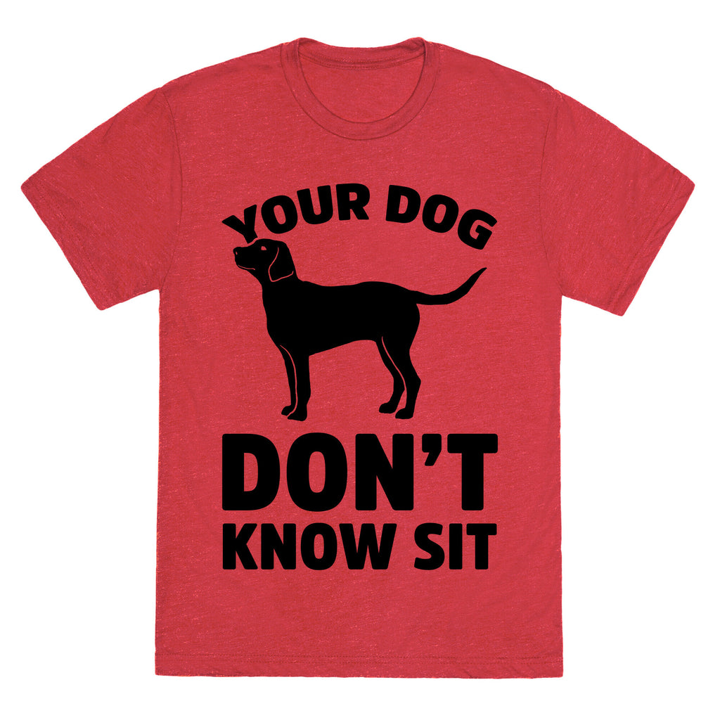 Your Dog Don't Know Sit Unisex Triblend Tee