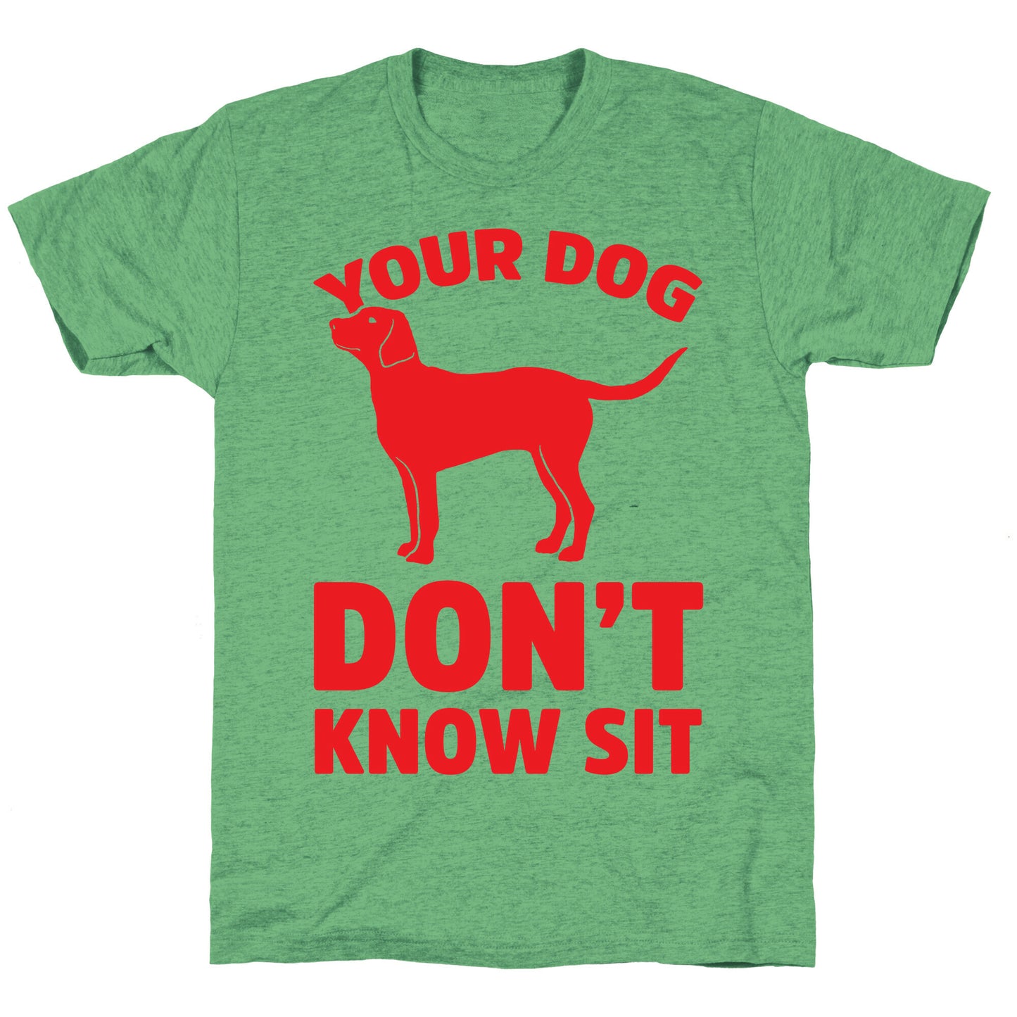 Your Dog Don't Know Sit Unisex Triblend Tee