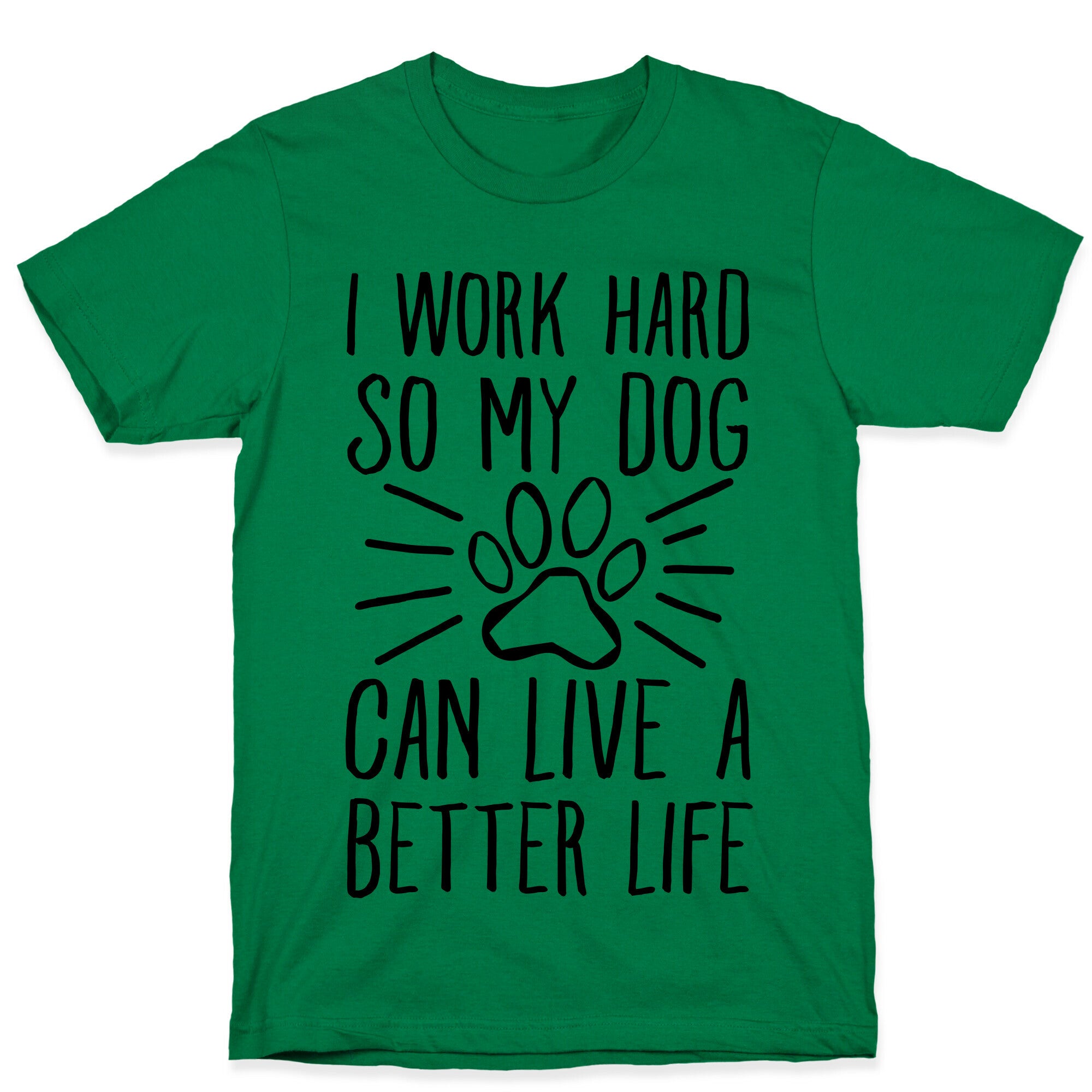 I Work Hard so My Dog Can Live a Better Life T-Shirt
