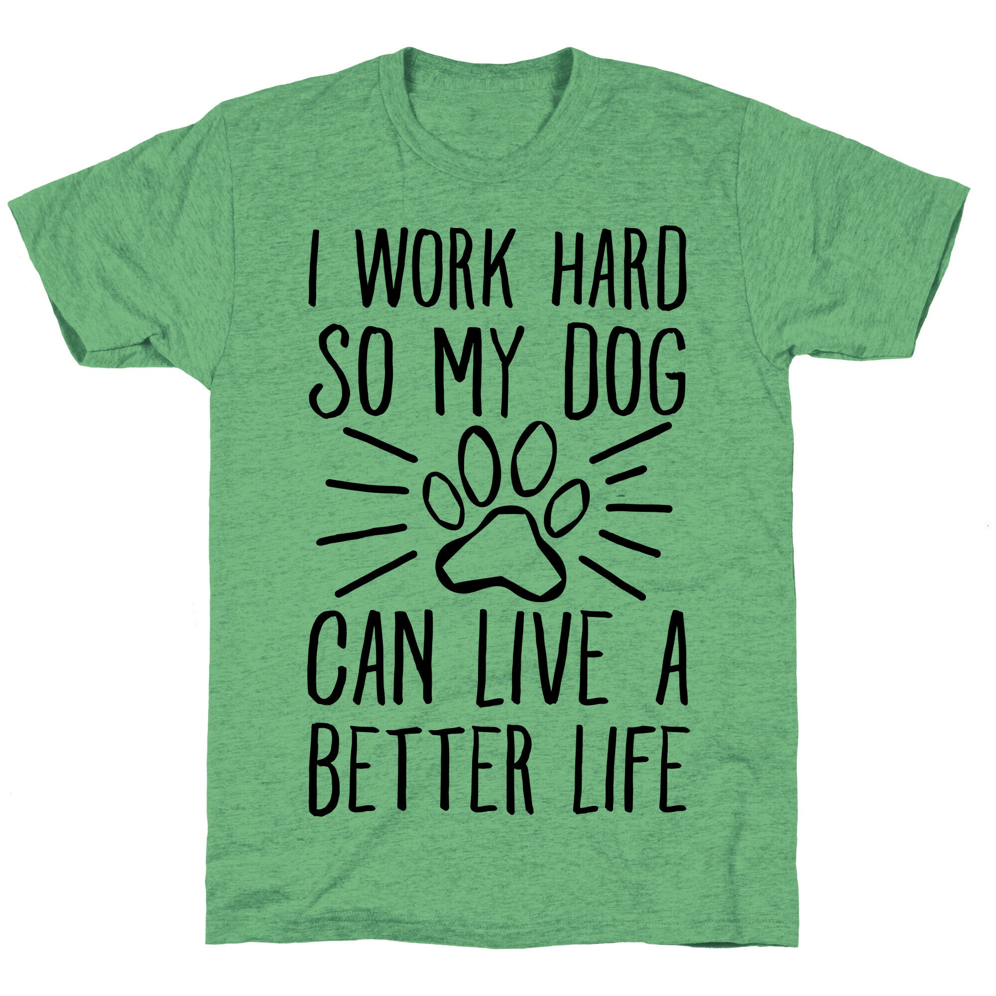 I Work Hard so My Dog Can Live a Better Life Unisex Triblend Tee