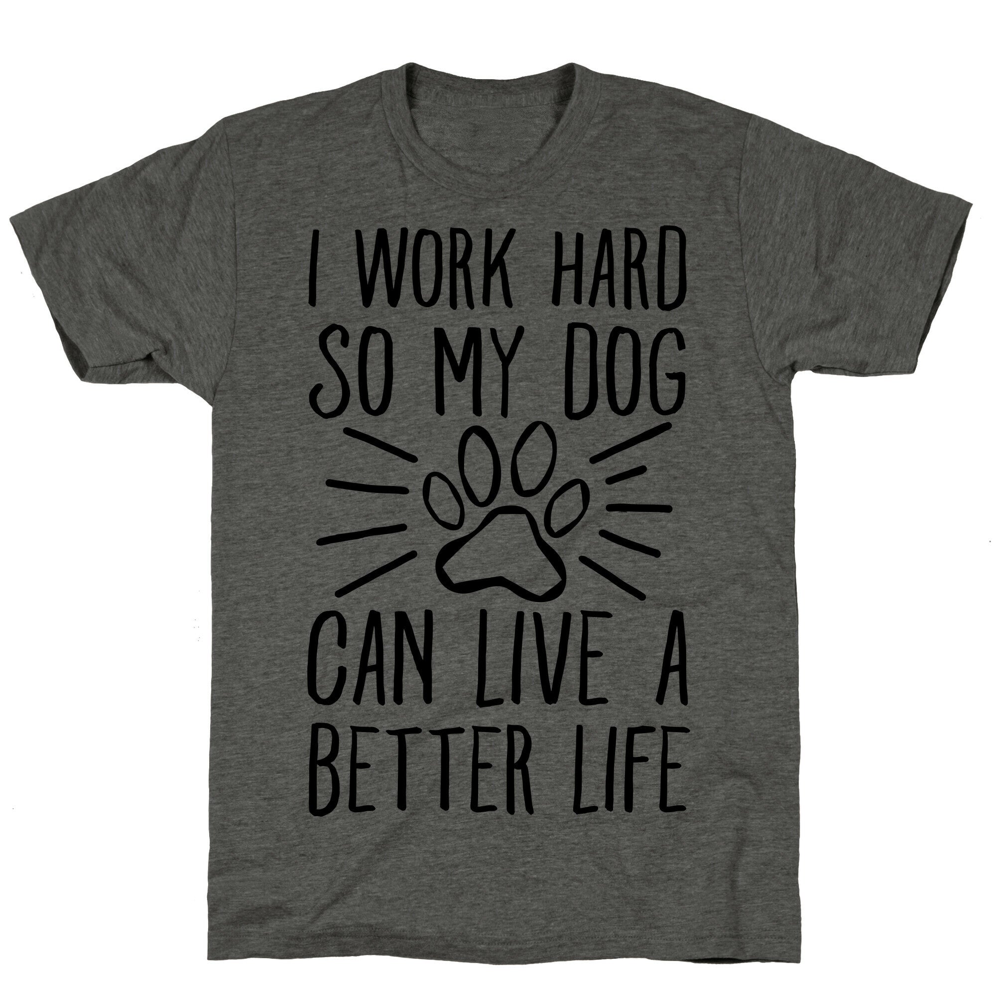 I Work Hard so My Dog Can Live a Better Life Unisex Triblend Tee