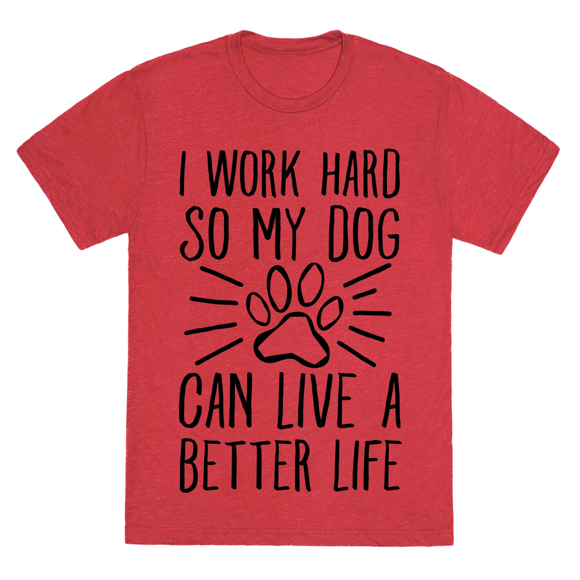 I Work Hard so My Dog Can Live a Better Life Unisex Triblend Tee