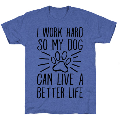 I Work Hard so My Dog Can Live a Better Life Unisex Triblend Tee