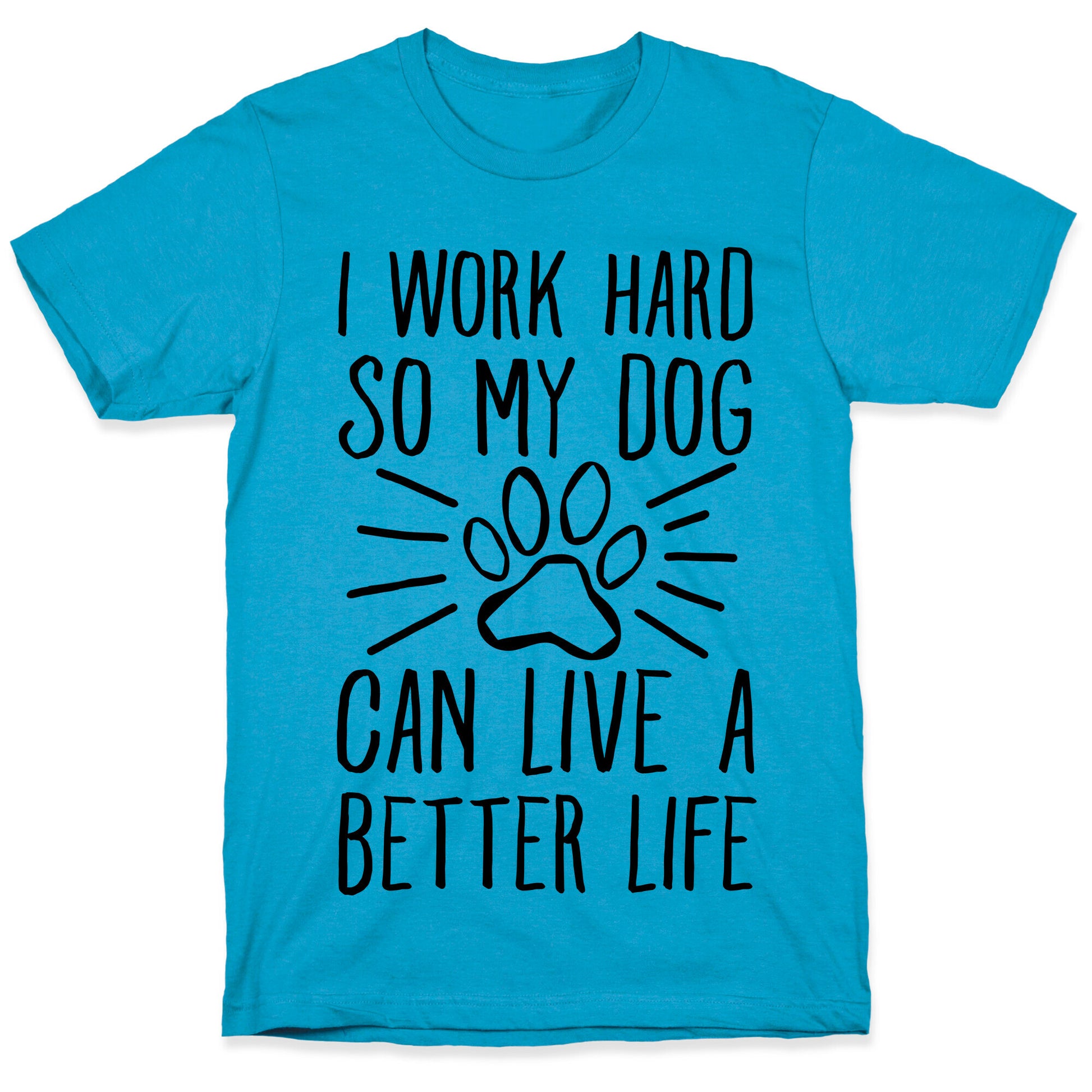 I Work Hard so My Dog Can Live a Better Life Unisex Triblend Tee